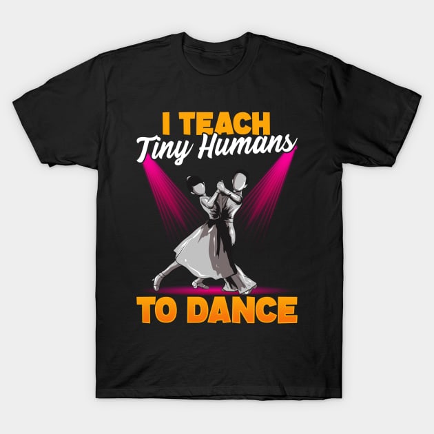 Cute Dancing Teacher I Teach Tiny Humans To Dance T-Shirt by theperfectpresents